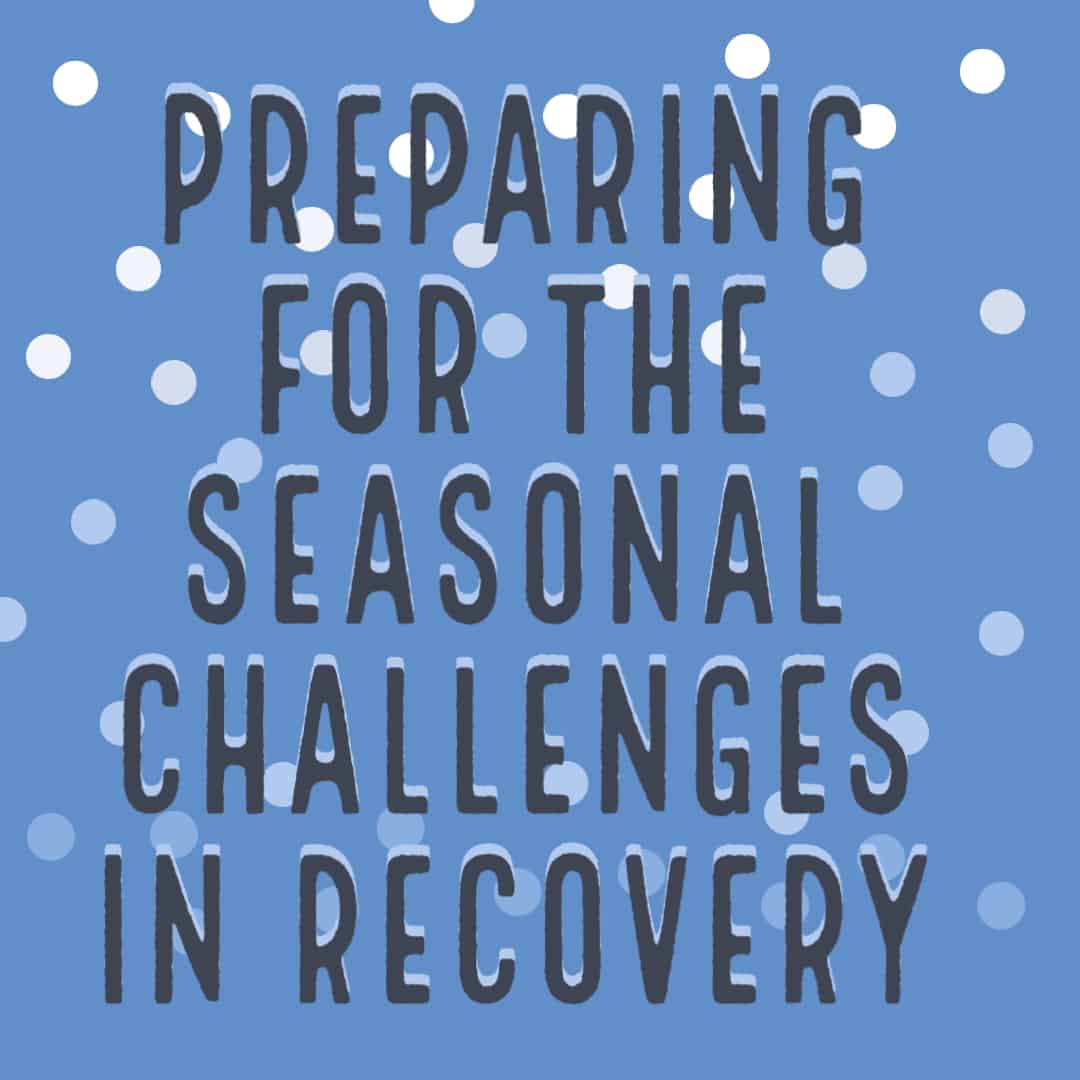 While changes may have to be made or new strategies learned, coping with one’s recovery through the unique challenges presented at this time of year is possible. 